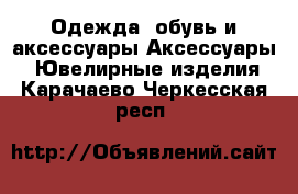 Одежда, обувь и аксессуары Аксессуары - Ювелирные изделия. Карачаево-Черкесская респ.
